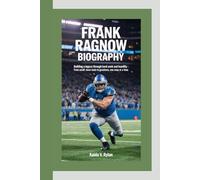 FRANK RAGNOW BIOGRAPHY: Building a Legacy Through Hard Work and Humility - From Small-Town Roots to NFL Greatness, One Snap at a Time