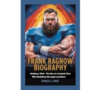 FRANK RAGNOW BIOGRAPHY: Building a Wall - The Rise of a Football Titan Who Redefined Strength and Heart