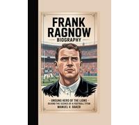 FRANK RAGNOW BIOGRAPHY: The Unsung Hero of the Lions - Behind the Scenes of a Football Titan