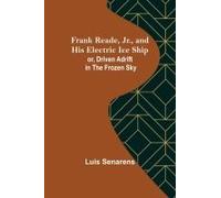Frank Reade, Jr., And His Electric Ice Ship Or, Driven Adrift In The Frozen Sky