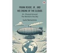 Frank Reade, Jr., And His Engine Of The Clouds Or, Chased Around The World In The Sky