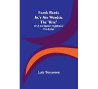 Frank Reade Jr.'s Air Wonder, The "Kite"; Or, A Six Weeks' Flight Over The Andes