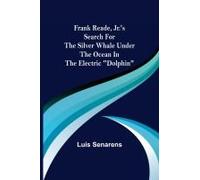 Frank Reade, Jr.'s Search For The Silver Whale Under The Ocean In The Electric "Dolphin