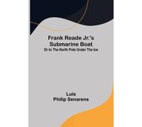 Frank Reade Jr.'s Submarine Boat Or To The North Pole Under The Ice.