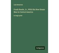 Frank Reade, Jr., With His New Steam Man in Central America: in large print