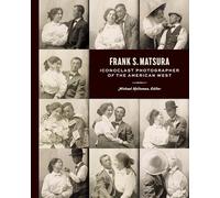 Frank S. Matsura: Iconoclast Photographer of the American West