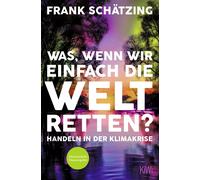 Frank Schätzing Was, wenn wir einfach die Welt retten?: Handeln in der K (Poche)