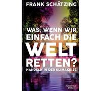 Frank Schätzing Was, wenn wir einfach die Welt retten?: Handeln in der K (Relié)