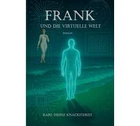 Frank und die virtuelle Welt: Roman über Einsamkeit, Erinnerung und eine neue Welt