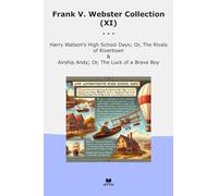 Frank V. Webster Collection (XI): Harry Watson High School Days Rivals Rivertown Airship Andy Luck Brave