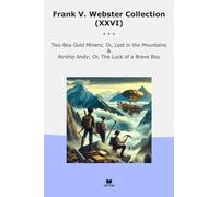 Frank V. Webster Collection (XXVI): Gold Miners Lost Mountains Airship Andy Luck Brave