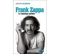Frank Zappa & l'Amérique parfaite - Christophe Delbrouck - Castor Astral - broché - Biographie