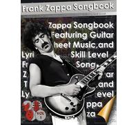 Frank Zappa Songbook Featuring Guitar Tabs, Sheet Music, and Lyrics for Every Skill Level: Master Every Note with the Definitive Guide to Frank ... Songs - Over 280 Pages of Guitar Tablature