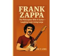 FRANK ZAPPA: The Philosopher With A Guitar - Laughing Loud, Living Large