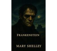 Frankenstein: A Deluxe Gothic Horror Masterpiece by Mary Shelley