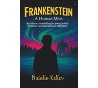 FRANKENSTEIN - A Human Mess: Modern interactive retelling of Mary Shelley’s classic for young adults, with fun facts, space to reflect, and a humour-infused twist.
