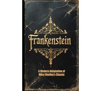 Frankenstein - A Modern Adaptation of Mary Shelley’s Classic