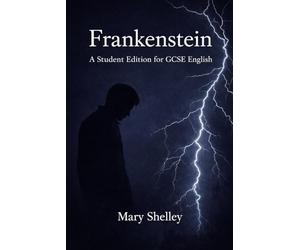 Frankenstein: A Student Edition for GCSE English: Includes chapter summaries, AO2 and AO3 analysis, and key themes