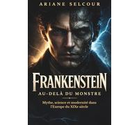 Frankenstein au-delà du monstre: Mythe, science et modernité dans l’Europe du XIXe siècle