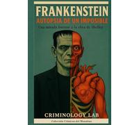 FRANKENSTEIN: Autopsia de un Imposible. Una mirada forense de la obra de Shelley. El origen real, la ciencia oculta y las metamorfosis cinematográficas del monstruo más legendario de la literatura.