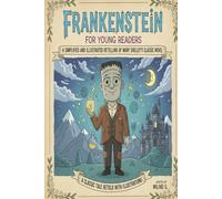Frankenstein : For Young Readers: A simplified and illustrated retelling of Mary Shelley’s classic novel - A Classic Tale Retold with Illustrations