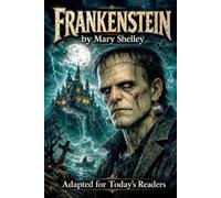 Frankenstein: Mary Shelley’s Gothic Horror Classic - Now in Clear Modern English