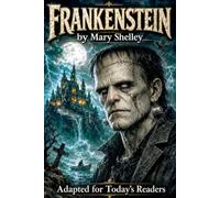 Frankenstein: Mary Shelley’s Gothic Horror Classic - Now in Clear Modern English