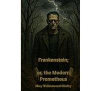 Frankenstein; or, the Modern Prometheus