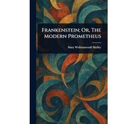 Frankenstein; Or, The Modern Prometheus