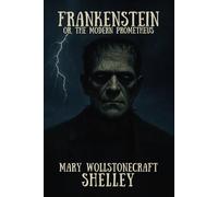 Frankenstein: Or, the Modern Prometheus