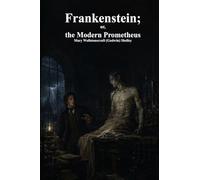 Frankenstein; or, the Modern Prometheus
