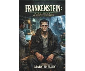 Frankenstein; or, the Modern Prometheus: A Plain English Edition for Book Clubs, Students & Readers Who Find Classic Literature Difficult