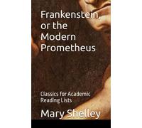 Frankenstein, or the Modern Prometheus: Classics for Academic Reading Lists