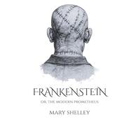 Frankenstein; or The Modern Prometheus: Complete and Unabridged with Critical Essays (Annotated)