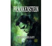 Frankenstein; or, The Modern Prometheus: Rebirth Publishing Edition | The Original 1818 Text | Annotated