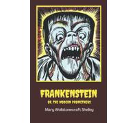 Frankenstein; or The Modern Prometheus: The 1818 Classic Gothic Novel (Annotated)