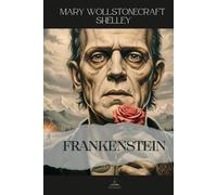 Frankenstein; Or, The Modern Prometheus: The Original 1818 Edition - A Story of Ambition, Fear, and the Consequences of Creation
