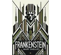 Frankenstein; or, the Modern Prometheus: Timeless Edition *The Complete Original Unabridged Unaltered Unedited Text from 1818*