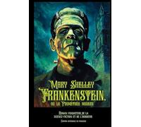 Frankenstein, ou le Prométhée modern Roman fondateur de la science-fiction et de l’horreur Édition intégrale en français
