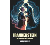 Frankenstein ou le Prométhée moderne de Mary Shelley - Édition Originale et Intégrale avec biographie de l'auteur