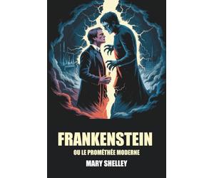 Frankenstein ou le Prométhée moderne de Mary Shelley - Édition Originale et Intégrale avec biographie de l'auteur
