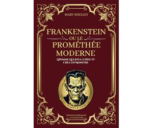 Frankenstein ou le Prométhée Moderne - L'homme qui joua à Dieu et créa un monstre: Édition Intégrale et Collector (Tomes 1 à 3)