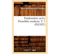 Frankenstein, ou Le Prométhée moderne. T. 1 (Éd.1821)