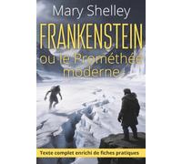 Frankenstein, ou le Prométhée moderne: texte intégral, enrichi de 150 fiches pratiques pour ne plus fuir ce que vous créez.