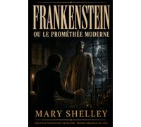 Frankenstein ou le Prométhée moderne (Traduit): Nouvelle traduction française · édition originale de 1818