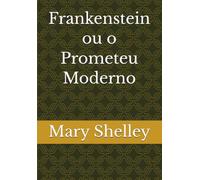 Frankenstein ou o Prometeu Moderno