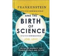 Frankenstein & The Birth Of Science Joel Levy, (Auteur)