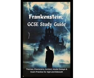 Frankenstein: The Complete GCSE Study Guide: Themes, Characters, Context, Model Essays & Exam Practice for AQA and Edexcel