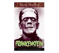Frankenstein (The Complete Uncensored 1818 Edition)