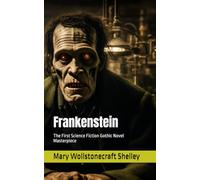 Frankenstein: The First Science Fiction Gothic Novel Masterpiece
